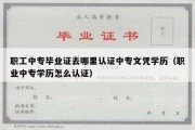 职工中专毕业证去哪里认证中专文凭学历（职业中专学历怎么认证）