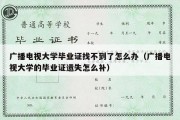 广播电视大学毕业证找不到了怎么办（广播电视大学的毕业证遗失怎么补）