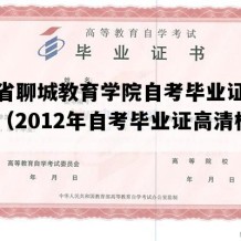 山东省聊城教育学院自考毕业证实拍样本（2012年自考毕业证高清样本）