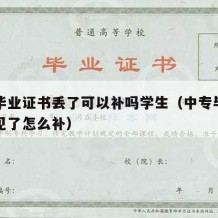 中专毕业证书丢了可以补吗学生（中专毕业证书不见了怎么补）