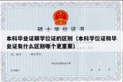 本科毕业证跟学位证的区别（本科学位证和毕业证有什么区别哪个更重要）