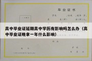 高中毕业证延期高中学历有影响吗怎么办（高中毕业证晚拿一年什么影响）