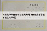 只有高中毕业证可以读大专吗（只有高中毕业才能上大学吗）