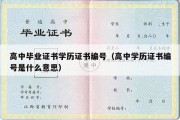 高中毕业证书学历证书编号（高中学历证书编号是什么意思）