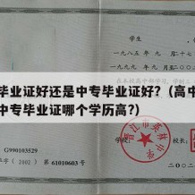 高中毕业证好还是中专毕业证好?（高中毕业证和中专毕业证哪个学历高?）