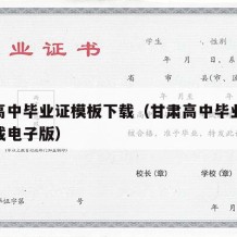 甘肃高中毕业证模板下载（甘肃高中毕业证模板下载电子版）