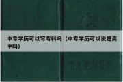 中专学历可以写专科吗（中专学历可以说是高中吗）