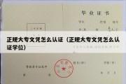 正规大专文凭怎么认证（正规大专文凭怎么认证学位）