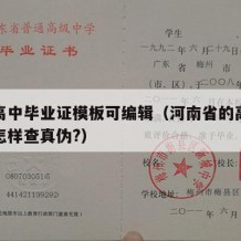 河南高中毕业证模板可编辑（河南省的高中毕业证怎样查真伪?）