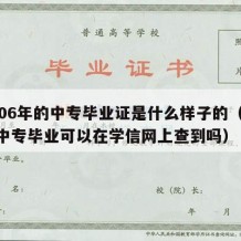 2006年的中专毕业证是什么样子的（06年中专毕业可以在学信网上查到吗）