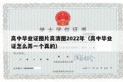 高中毕业证图片高清图2022年（高中毕业证怎么弄一个真的）