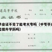 中专毕业证不见了能考大专吗（中专毕业证丢了还能提升学历吗）