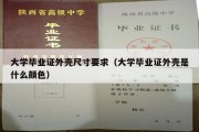 大学毕业证外壳尺寸要求（大学毕业证外壳是什么颜色）