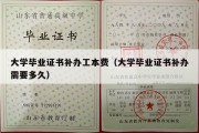 大学毕业证书补办工本费（大学毕业证书补办需要多久）