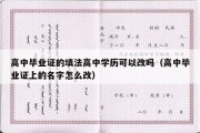 高中毕业证的填法高中学历可以改吗（高中毕业证上的名字怎么改）