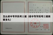 怎么修中专学历考二建（修中专学历考二建需要多久）