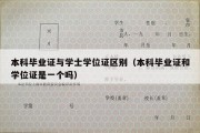 本科毕业证与学士学位证区别（本科毕业证和学位证是一个吗）