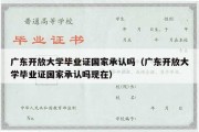 广东开放大学毕业证国家承认吗（广东开放大学毕业证国家承认吗现在）