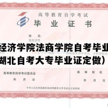 湖北经济学院法商学院自考毕业证样图（湖北自考大专毕业证定做）