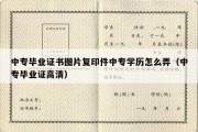 中专毕业证书图片复印件中专学历怎么弄（中专毕业证高清）