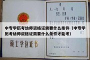 中专学历考幼师资格证需要什么条件（中专学历考幼师资格证需要什么条件才能考）