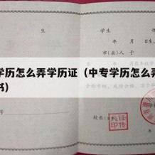 中专学历怎么弄学历证（中专学历怎么弄学历证明书）