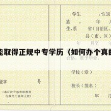 怎么能取得正规中专学历（如何办个真的中专文凭）