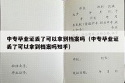 中专毕业证丢了可以拿到档案吗（中专毕业证丢了可以拿到档案吗知乎）