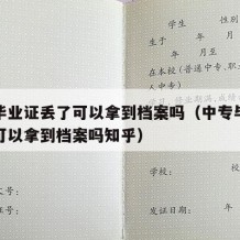 中专毕业证丢了可以拿到档案吗（中专毕业证丢了可以拿到档案吗知乎）