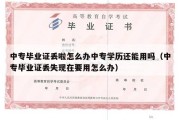 中专毕业证丢啦怎么办中专学历还能用吗（中专毕业证丢失现在要用怎么办）