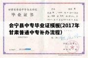 会宁县中专毕业证模板(2017年甘肃普通中专补办流程）