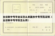 全日制中专毕业证怎么拿最快中专学历证明（全日制中专学历怎么弄）