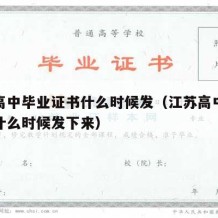 江苏高中毕业证书什么时候发（江苏高中毕业证书什么时候发下来）