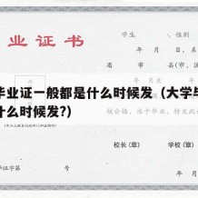 大学毕业证一般都是什么时候发（大学毕业证一般什么时候发?）