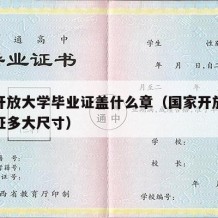 国家开放大学毕业证盖什么章（国家开放大学毕业证多大尺寸）