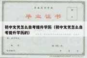 初中文凭怎么自考提升学历（初中文凭怎么自考提升学历的）