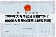 2000年大专毕业证实拍样本(2000年大专毕业证网上能查到吗)