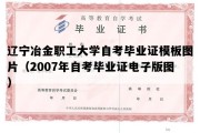 辽宁冶金职工大学自考毕业证模板图片（2007年自考毕业证电子版图）