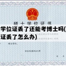 硕士学位证丢了还能考博士吗(硕士学位证丢了怎么办)