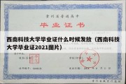 西南科技大学毕业证什么时候发放（西南科技大学毕业证2021图片）