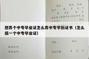 想弄个中专毕业证怎么弄中专学历证书（怎么搞一个中专毕业证）