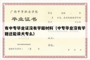 有中专毕业证没有学籍材料（中专毕业没有学籍还能读大专么）