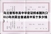 乌兰察布市高中毕业证样本图片(2013年内蒙古普通高中买个多少钱）