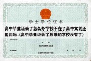 高中毕业证丢了怎么办学校不在了高中文凭还能用吗（高中毕业证丢了原来的学校没有了）