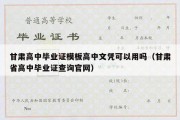 甘肃高中毕业证模板高中文凭可以用吗（甘肃省高中毕业证查询官网）