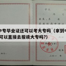 拿到中专毕业证还可以考大专吗（拿到中专毕业证,可以直接去报读大专吗?）