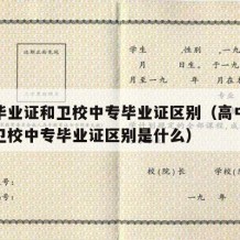 高中毕业证和卫校中专毕业证区别（高中毕业证和卫校中专毕业证区别是什么）