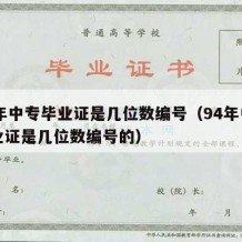 94年中专毕业证是几位数编号（94年中专毕业证是几位数编号的）