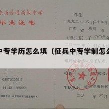 征兵中专学历怎么填（征兵中专学制怎么填写）