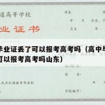 高中毕业证丢了可以报考高考吗（高中毕业证丢了可以报考高考吗山东）